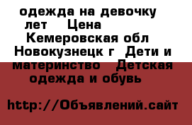 одежда на девочку 6 лет. › Цена ­ 300-500 - Кемеровская обл., Новокузнецк г. Дети и материнство » Детская одежда и обувь   